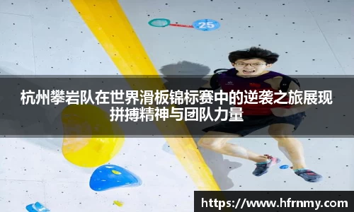 杭州攀岩队在世界滑板锦标赛中的逆袭之旅展现拼搏精神与团队力量